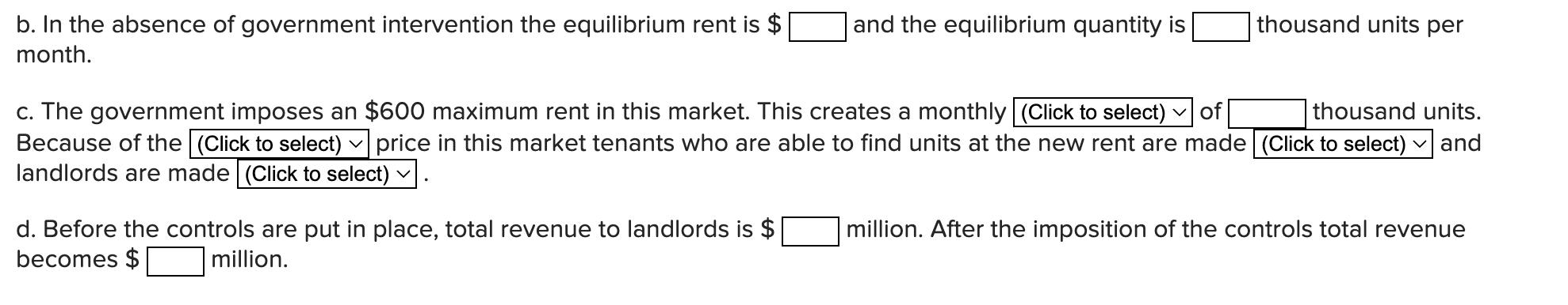 b. In the absence of government intervention the equilibrium rent is $ month. and the equilibrium quantity is