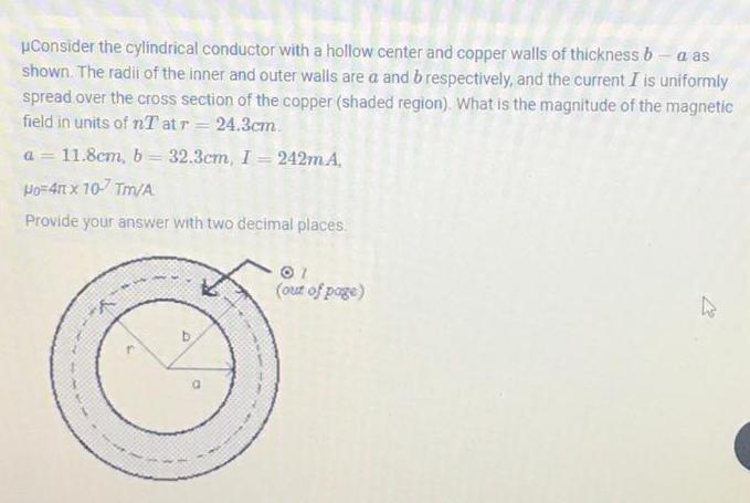 uConsider the cylindrical conductor with a hollow center and copper walls of thickness b - a as shown. The