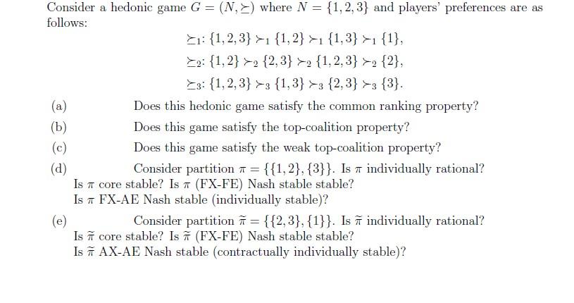 Consider a hedonic game G = (N, 2) where N = {1,2,3} and players' preferences are as follows: (a) (b) (c) (d)