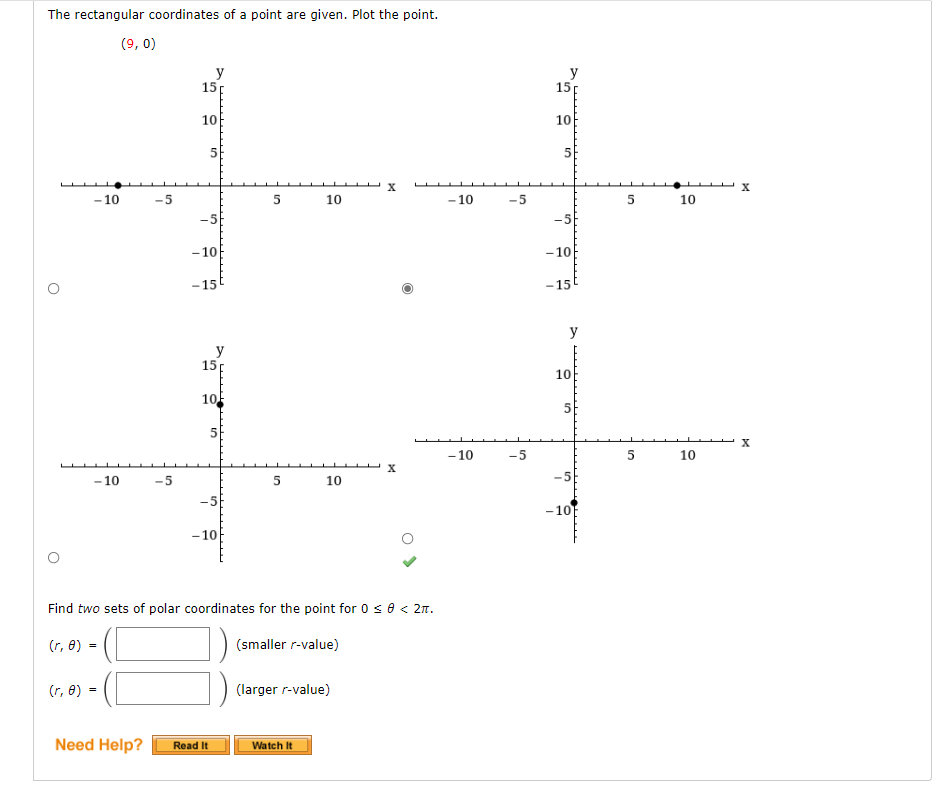 The rectangular coordinates of a point are given. Plot the point. (9, 0) (r, 0) -10 (r, 0) -10 -5 Need Help?