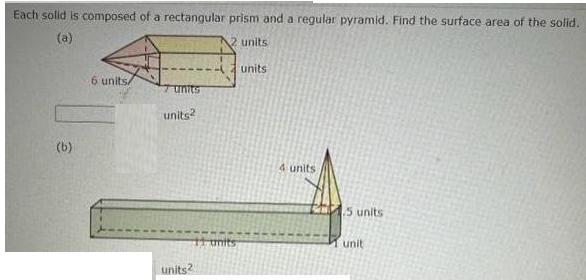 Each solid is composed of a rectangular prism and a regular pyramid. Find the surface area of the solid. (a)