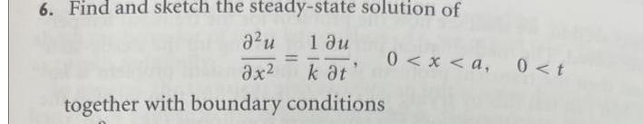 6. Find and sketch the steady-state solution of a u 1  2 k at' together with boundary conditions = 0