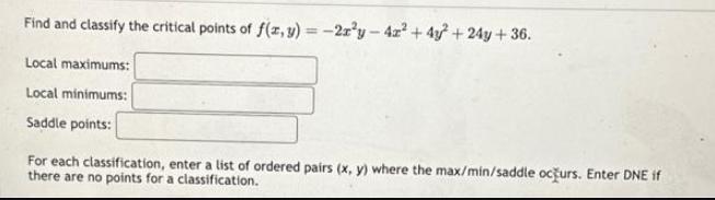 Find and classify the critical points of f(z,y) = -2ry-4x + 4y +24y+36. Local maximums: Local minimums: