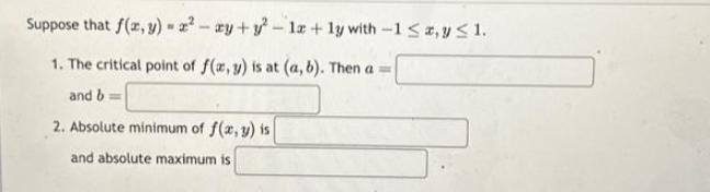 Suppose that f(x,y)=2-ay+y-la+ly with -1  a, y  1. 1. The critical point of f(x, y) is at (a, b). Then a and