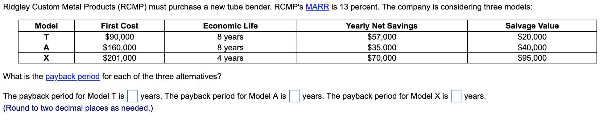 Ridgley Custom Metal Products (RCMP) must purchase a new tube bender. RCMP's MARR is 13 percent. The company