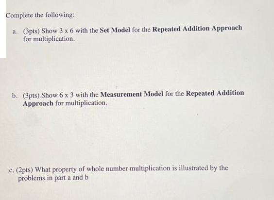 Complete the following: a. (3pts) Show 3 x 6 with the Set Model for the Repeated Addition Approach for
