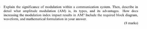 Explain the significance of modulation within a communication system. Then, describe in detail what amplitude