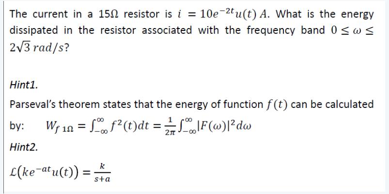 The current in a 150 resistor is i = 10e-2tu(t) A. What is the energy dissipated in the resistor associated
