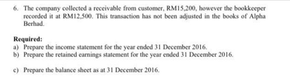 6. The company collected a receivable from customer, RM15,200, however the bookkeeper recorded it at