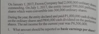 On January 1, 2017, Frown Company had 2,000,000 ordinary shares outstanding. On July 1, 2017, the entity