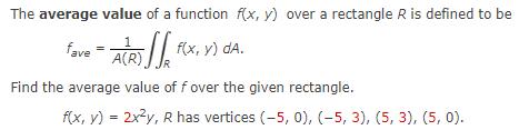 The average value of a function f(x, y) over a rectangle R is defined to be 1 = fave - A(R) f(x, y) da. J.