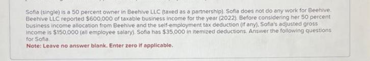 Sofia (single) is a 50 percent owner in Beehive LLC (taxed as a partnership). Sofia does not do any work for