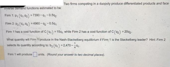 Two firms competing in a duopoly produce differentiated products and face inverse demand functions estimated