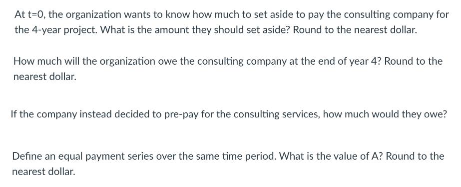 At t=0, the organization wants to know how much to set aside to pay the consulting company for the 4-year
