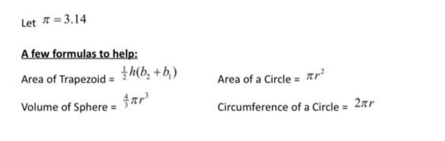 Let  = 3.14 A few formulas to help: Area of Trapezoid = Volume of Sphere = h(b + b) Area of a Circle = r