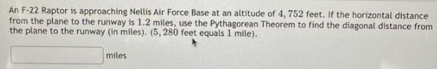 An F-22 Raptor is approaching Nellis Air Force Base at an altitude of 4, 752 feet. If the horizontal distance