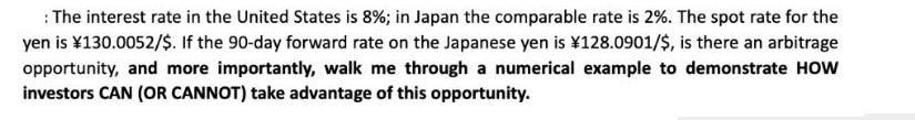 : The interest rate in the United States is 8%; in Japan the comparable rate is 2%. The spot rate for the yen