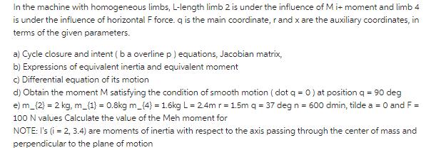 In the machine with homogeneous limbs, L-length limb 2 is under the influence of Mi+ moment and limb 4 is