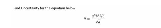 Find Uncertainty for the equation below R= ab Ve d