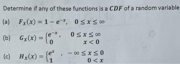 if any of these functions is a CDF of a random variable 0x 00 Determine (a) Fx(x) = 1-e*, (b) Gx(x) = {** (c)