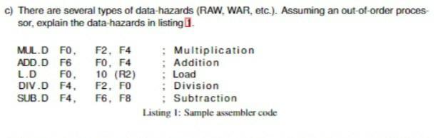 c) There are several types of data-hazards (RAW, WAR, etc.). Assuming an out-of-order proces sor, explain the