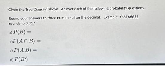 Given the Tree Diagram above. Answer each of the following probability questions. Round your answers to three