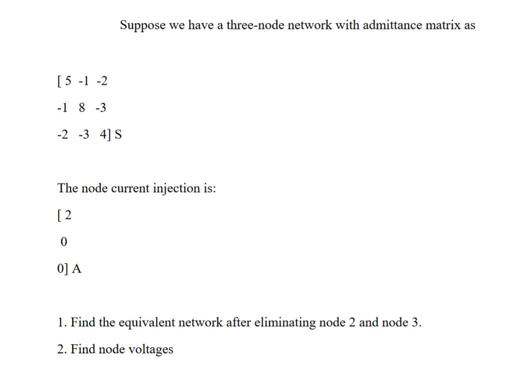[5 -1 -2 -18-3 Suppose we have a three-node network with admittance matrix as -2 -3 4] S The node current