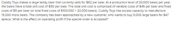 Cuddly Toys makes a large teddy bear that currently sells for $62 per bear. At a production level of 20,000