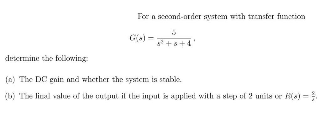 determine the following: For a second-order system with transfer function G(s) = 5 s + s + 4 (a) The DC gain