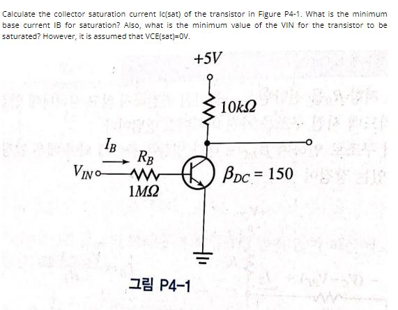 Calculate the collector saturation current Ic(sat) of the transistor in Figure P4-1. What is the minimum base