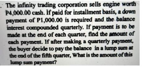 . The infinity trading corporation sells engine worth P4,000.00 cash. If paid for installment basis, a down