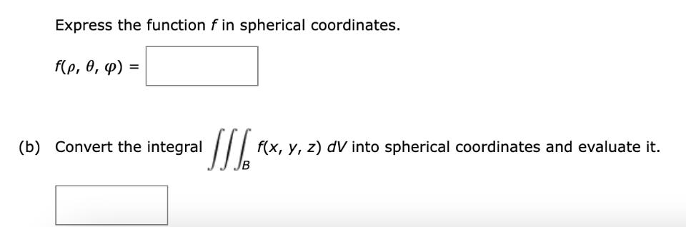 Express the function f in spherical coordinates. f(p, 0, p) = (b) Convert the integral SIS. f(x, y, z) dV