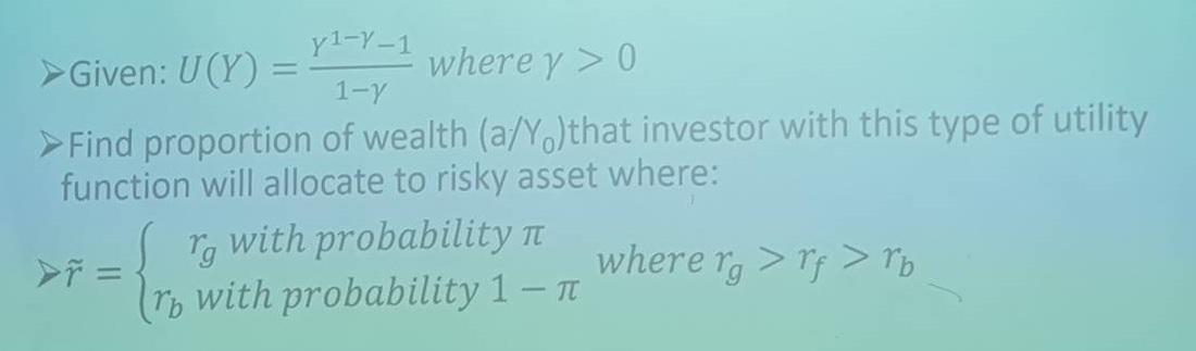 y-Y-1 where y > 0 1-Y Find proportion of wealth (a/Y)that investor with this type of utility function will