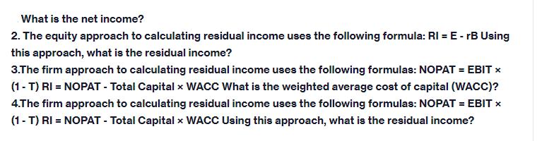 What is the net income? 2. The equity approach to calculating residual income uses the following formula: RI