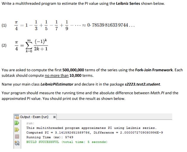 Write a multithreaded program to estimate the PI value using the Leibniz Series shown below. (1) (2) 74 [[ =