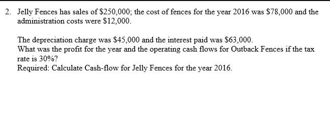 2. Jelly Fences has sales of $250,000; the cost of fences for the year 2016 was $78,000 and the