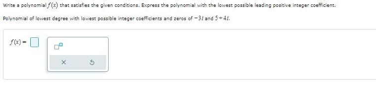 Write a polynomial f(x) that satisfies the given conditions. Express the polynomial with the lowest possible