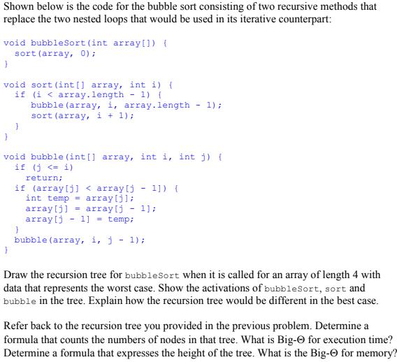 Shown below is the code for the bubble sort consisting of two recursive methods that replace the two nested