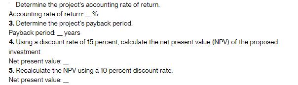 Determine the project's accounting rate of return. Accounting rate of return: __% 3. Determine the project's
