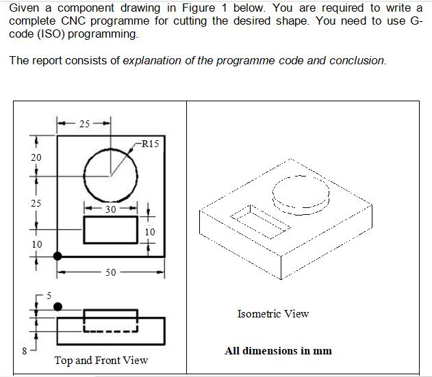 Given a component drawing in Figure 1 below. You are required to write a complete CNC programme for cutting