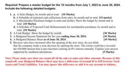 Required: Prepare a master budget for the 12 months from July 1, 2023 to June 30, 2024. Include the following