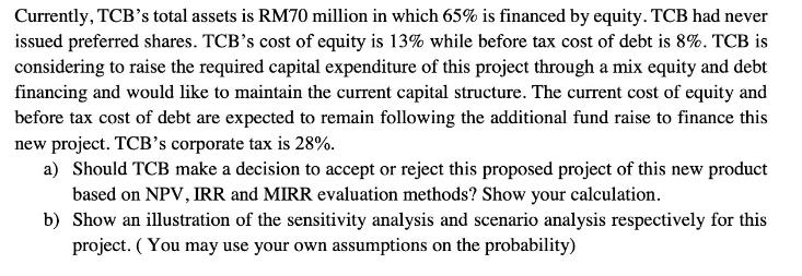 Currently, TCB's total assets is RM70 million in which 65% is financed by equity. TCB had never issued