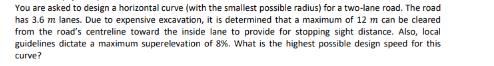 You are asked to design a horizontal curve (with the smallest possible radius) for a two-lane road. The road