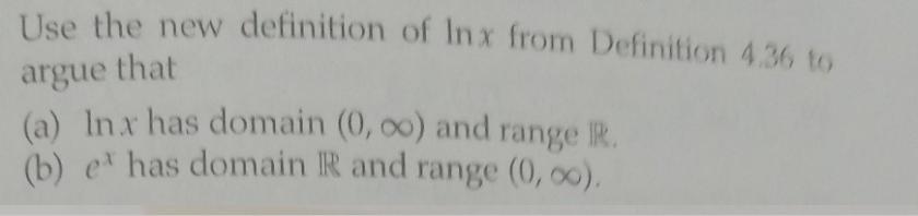 Use the new definition of Inx from Definition 4.36 to argue that (a) Inx has domain (0,00) and range IR. (b)