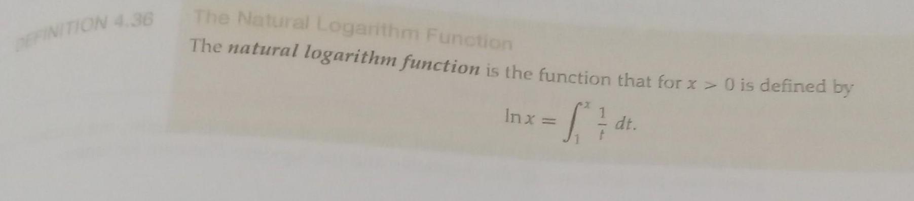 DEFINITION 4.36 The Natural Logarithm Function The natural logarithm function is the function that for x > 0