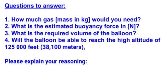 Questions to answer: 1. How much gas [mass in kg] would you need? 2. What is the estimated buoyancy force in