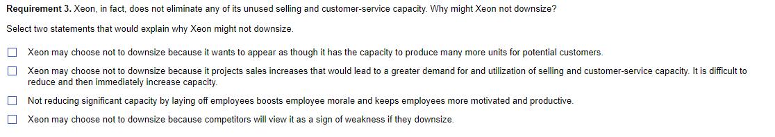 Requirement 3. Xeon, in fact, does not eliminate any of its unused selling and customer-service capacity. Why