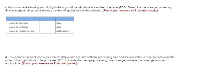 c. Now assume the bank gives priority to the applications who have the earliest due dates (EDD). Determine