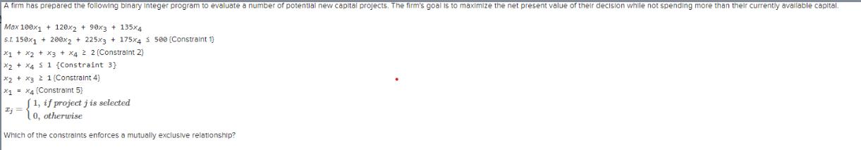 A firm has prepared the following binary integer program to evaluate a number of potential new capital