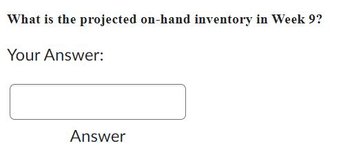 What is the projected on-hand inventory in Week 9? Your Answer: Answer
